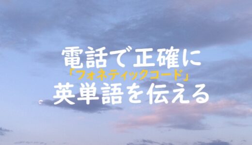 電話でアルファベットを正しくしっかり伝える方法・フォネティックコードの例